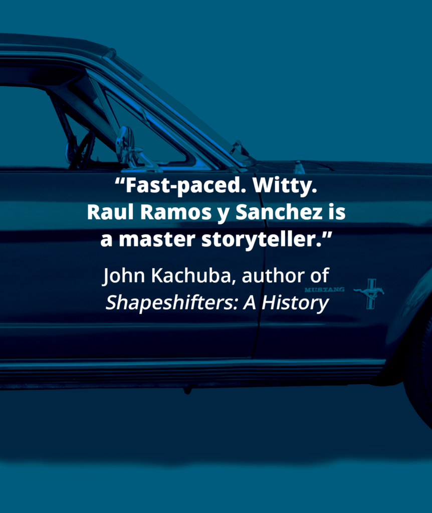 “Fast-paced. Witty. Raul Ramos y Sanchez is a master storyteller.” John Kachuba, author of Shapeshifters: A History